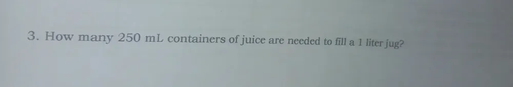Solved: How many 250 mL containers of juice are needed to fill a 1 ...
