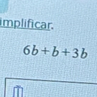 implificar.
6b+b+3b