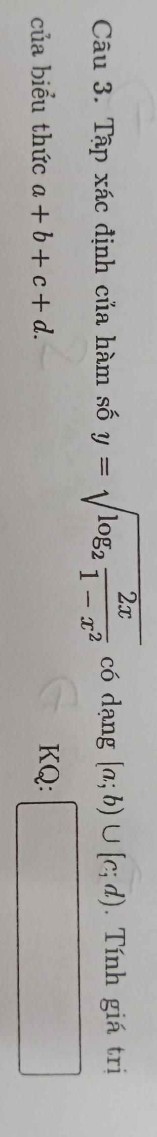 Tập xác định của hàm số y=sqrt(log _2) 2x/1-x^2  có dạng [a;b)∪ [c;d) Tính giá trị 
của biểu thức a+b+c+d. KQ: □