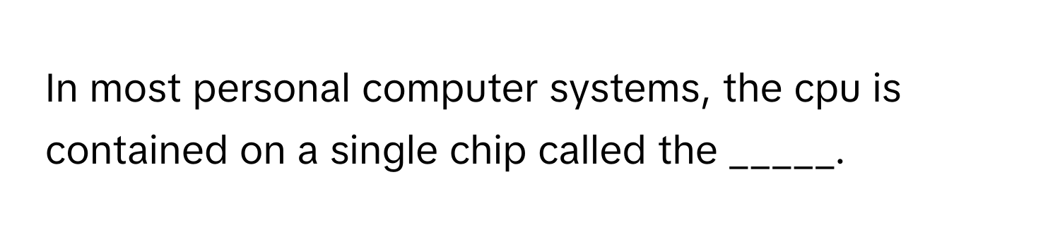 Solved: In most personal computer systems, the cpu is contained on a ...