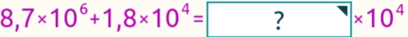 8,7* 10^6+1,8* 10^4= ?* 10^4