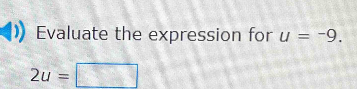 Evaluate the expression for u=-9.
2u=□