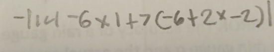 -|14-6* 1+7(-6+2x-2)|