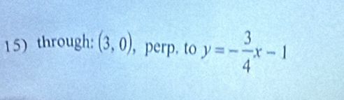 through: (3,0) , perp, to y=- 3/4 x-1