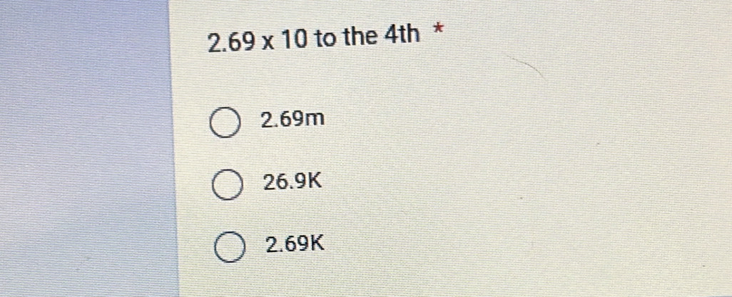 2.69* 10 to the 4th *
2.69m
26.9K
2.69K