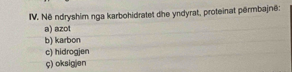 Në ndryshim nga karbohidratet dhe yndyrat, proteinat përmbajnë:
a) azot
b) karbon
c) hidrogjen
ç) oksigjen