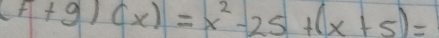 (f+g)(x)=x^2-25+(x+5)=