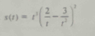 s(t)=t^3( 2/t - 3/t^2 )^2