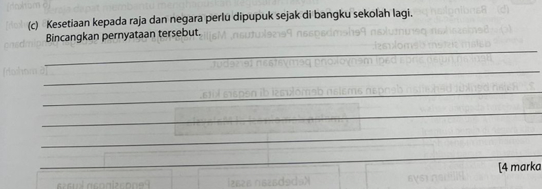 Kesetiaan kepada raja dan negara perlu dipupuk sejak di bangku sekolah lagi. 
Bincangkan pernyataan tersebut. 
_ 
_ 
_ 
_ 
_ 
_ 
_ 
_ 
_ 
_ 
[4 marka