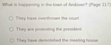 What is happening in the town of Andover? (Page 117)
They have overthrown the court
They are protesting the president
They have demolished the meeting house