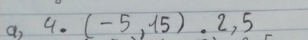 a, 4.(-5,15).2,5