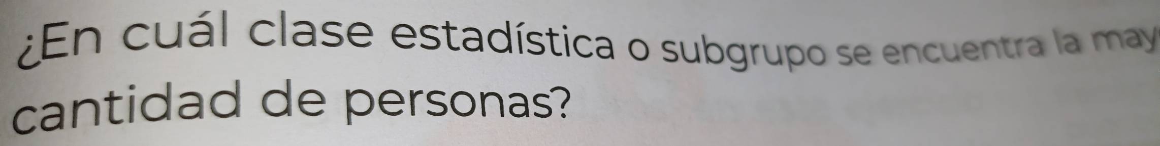 ¿En cuál clase estadística o subgrupo se encuentra la may 
cantidad de personas?