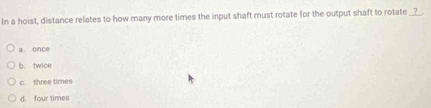 Solved: In a hoist, distance relates to how many more times the input ...