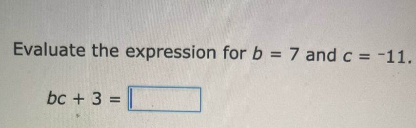 Evaluate the expression for b=7 and c=^-11.
bc+3=□