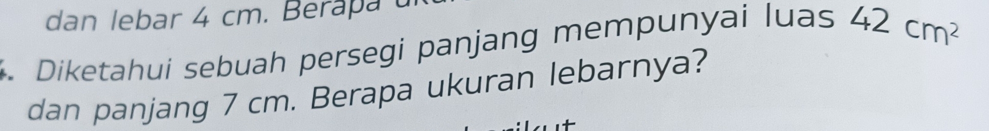 dan lebar 4 cm. Berapa u 
. Diketahui sebuah persegi panjang mempunyai luas 42cm^2
dan panjang 7 cm. Berapa ukuran lebarnya?