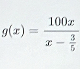 g(x)=frac 100xx- 3/5 