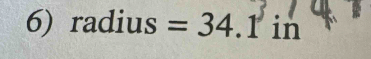 radius =34.1 in
6) (