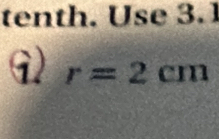 tenth. Use 3.1
9) r=2cm