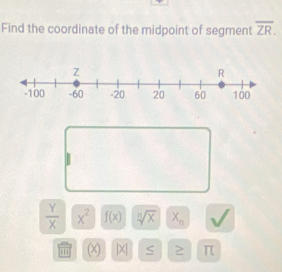 Find the coordinate of the midpoint of segment overline ZR.
 Y/X  x^2 f(x) sqrt[n](X) X_n
(x) |x| ≤ ≥ π