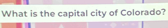 What is the capital city of Colorado?