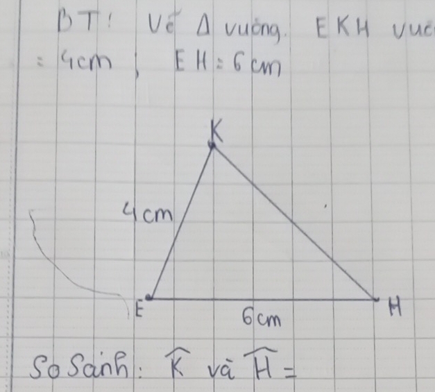 BT: Ve A vuing. EKH vue 
: Gcm EH=6cm
( oSanh: widehat K và overline H=