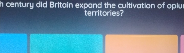 century did Britain expand the cultivation of opiur 
territories?