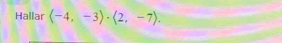 Hallar (-4,-3)· (2,-7).