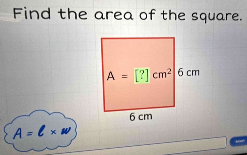 Find the area of the square.
A=l* w
Submit