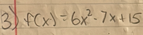 3 f(x)=6x^2-7x+15