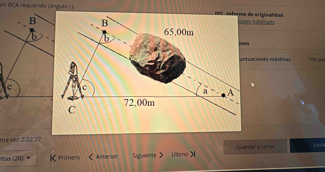 lo BCA requerido (ángulo c). de originalidad 
B 
n habilitado 
b 
s 
uaciones máximas 100 pur 
C 
ma vez 2:22:27 Envia 
Guardar y cerrar 
tas (20) Primero Anterior Siguiente Último