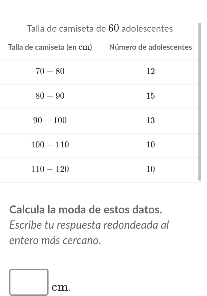 Calcula la moda de estos datos.
Escribe tu respuesta redondeada al
entero más cercano.
□ cm.