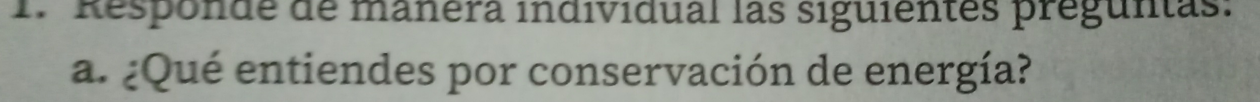 Responde de manera indivídual las siguientes pregunas: 
a. ¿Qué entiendes por conservación de energía?