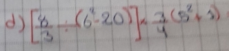 [ 8/3 / (6^2-20)]*  3/4 (5^2+1)