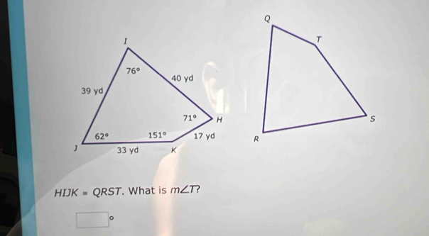 HIJK=QRST. What is m∠ T ?
□°