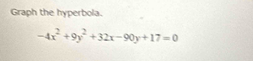 Graph the hyperbola.
-4x^2+9y^2+32x-90y+17=0