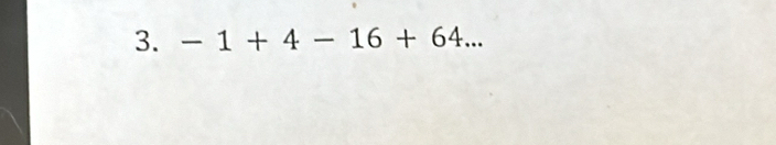 -1+4-16+64...