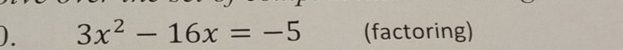 ). 3x^2-16x=-5 (factoring)