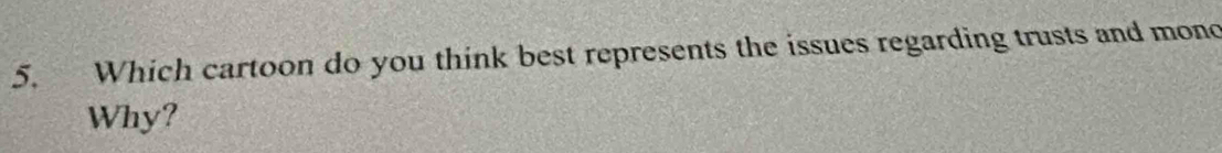 Which cartoon do you think best represents the issues regarding trusts and mond 
Why?