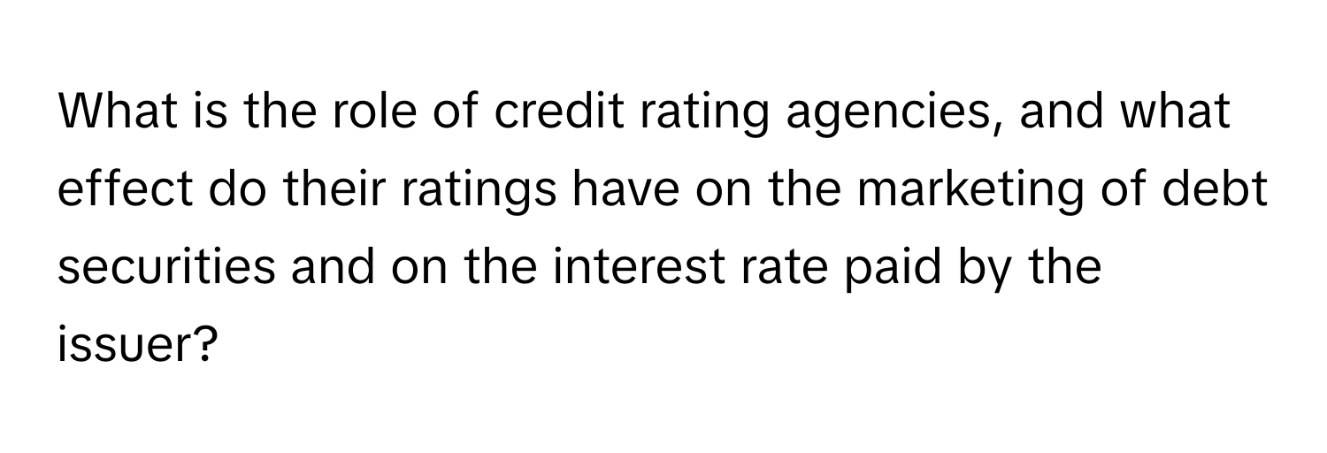 What is the role of credit rating agencies, and what effect do their ratings have on the marketing of debt securities and on the interest rate paid by the issuer?