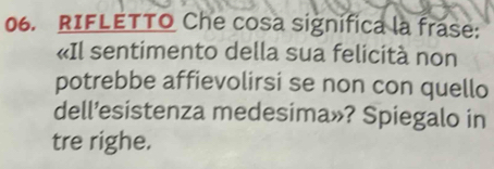 RIFLETTO Che cosa significa la frase: 
«Il sentimento della sua felicità non 
potrebbe affievolirsi se non con quello 
dell’esistenza medesima»? Spiegalo in 
tre righe.