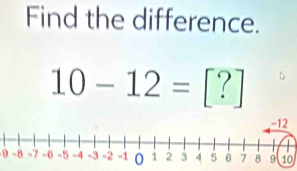 Find the difference.
10-12=[?]
910