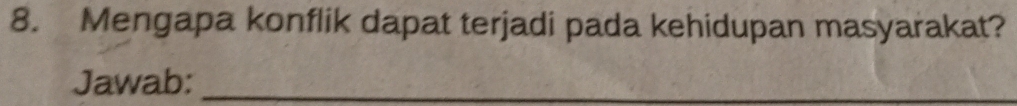 Mengapa konflik dapat terjadi pada kehidupan masyarakat? 
Jawab:_ 
_
