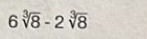 6sqrt[3](8)-2sqrt[3](8)