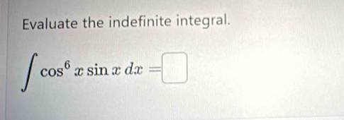 Evaluate the indefinite integral.
∈t cos^6xsin xdx=□