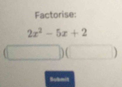 Factorise:
2x^2-5x+2