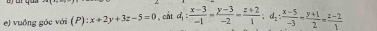 vuông góc với (P):x+2y+3z-5=0 , cắt d_1: (x-3)/-1 = (y-3)/-2 = (z+2)/1 ; d_2: (x-5)/-3 = (y+1)/2 = (z-2)/1 