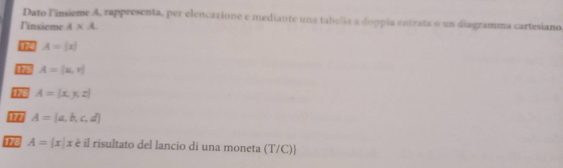 Dato linsieme A, rappresenta, per elencazione e mediante una tabelia a doppía entrata o un diagramma cartesiano. 
linsieme A* A. 
R A= x|
the A= x,y
A= x,y,z
wo A= a,b,c,d
178 A= x|x è il risultato del lancio di una moneta (T/C)