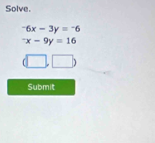 Solve.
-6x-3y=-6^-x-9y=16
(□ ,□ )
Submit