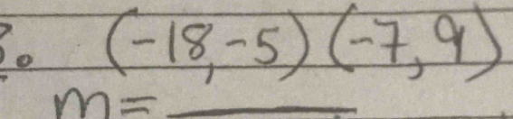 (-18,-5)(-7,9)
m= _