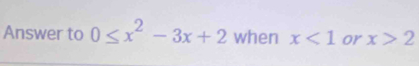 Answer to 0≤ x^2-3x+2 when x<1</tex> or x>2